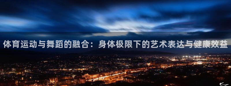 东莞市大朗意昂五金厂：体育运动与舞蹈的融合：身体极限下的艺术表达与健康效益