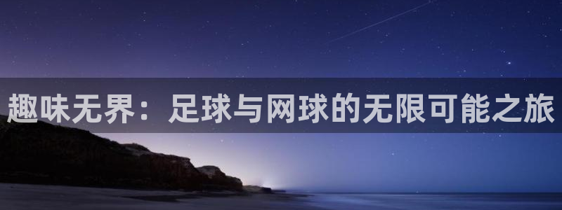 逐梦国际f平台注册：趣味无界：足球与网球的无限可能之旅